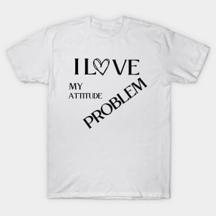 I love my attitude problem T-Shirt